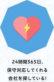 24時間365日、保守対応してくれる会社を探している！