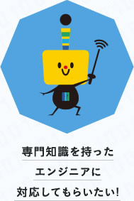 専門知識を持ったエンジニアに対応してもらいたい！